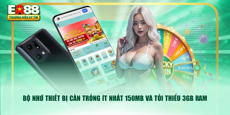 Bộ nhớ thiết bị cần trống ít nhất 150MB và tối thiểu 3GB RAM