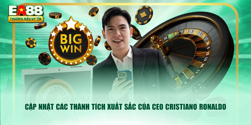 Cập nhật các thành tích xuất sắc của CEO Cristiano Ronaldo