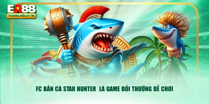 FC Bắn Cá Star Hunter là game đổi thưởng dễ chơi