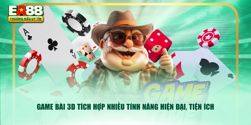 Game bài 3D tích hợp nhiều tính năng hiện đại, tiện ích