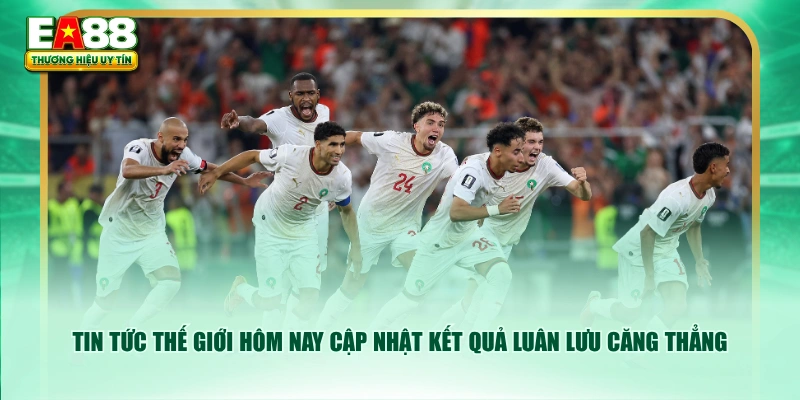 Tin tức thế giới hôm nay cập nhật kết quả luân lưu căng thẳng